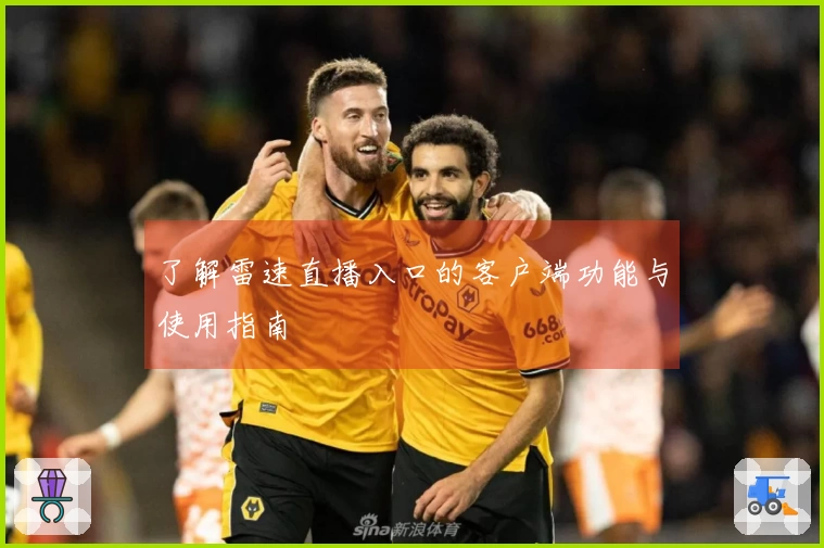 了解雷速直播入口的客户端功能与使用指南