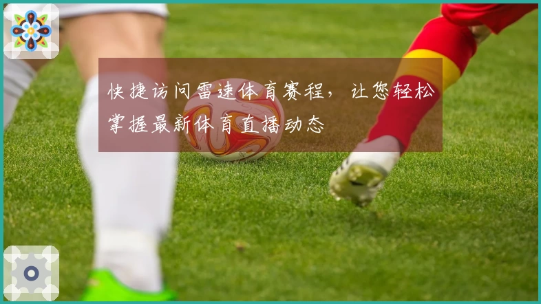 快捷访问雷速体育赛程，让您轻松掌握最新体育直播动态